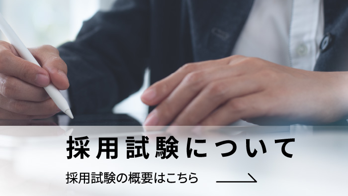 採用試験の概要 採用試験についてはこちら